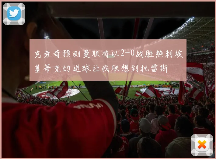 克劳奇预测曼联将以2-0战胜热刺埃基蒂克的进球让我联想到托雷斯
