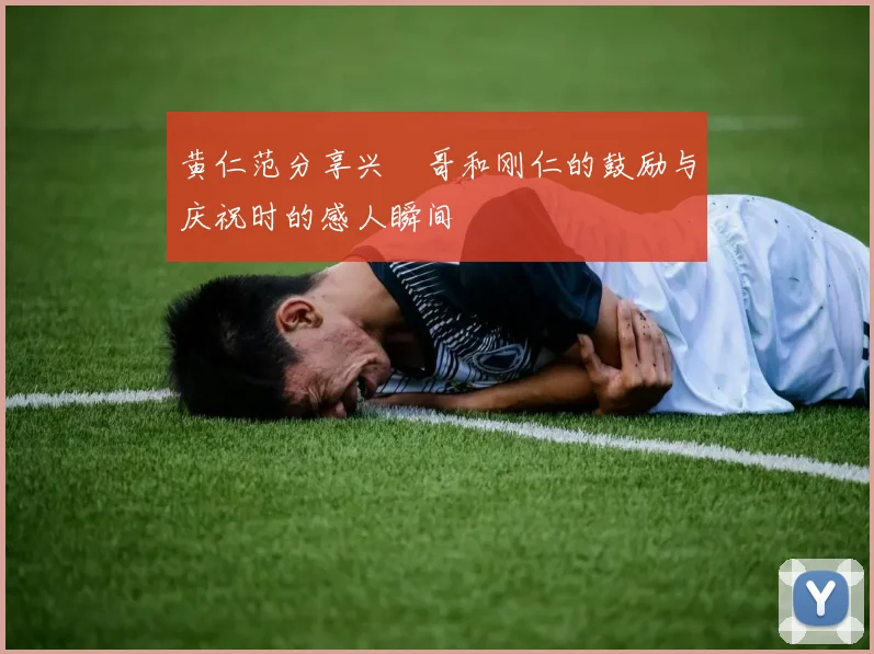 黄仁范分享兴慜哥和刚仁的鼓励与庆祝时的感人瞬间