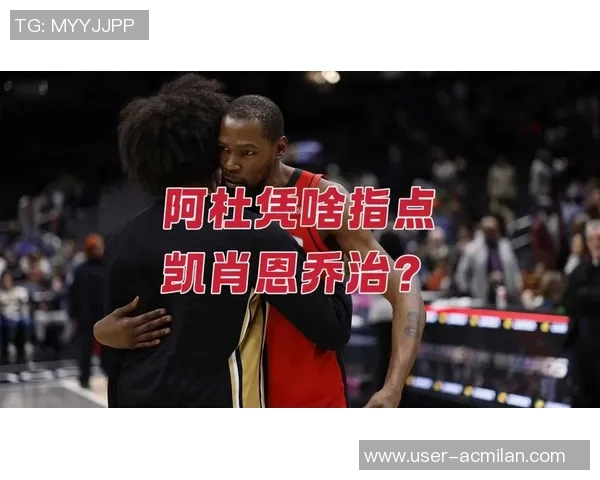 杜兰特赛后热情指导凯肖恩乔治展现真爱篮球的精神与传承